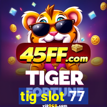 tig slot 77